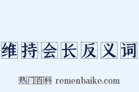 维持会长反义词是什么意思的图片